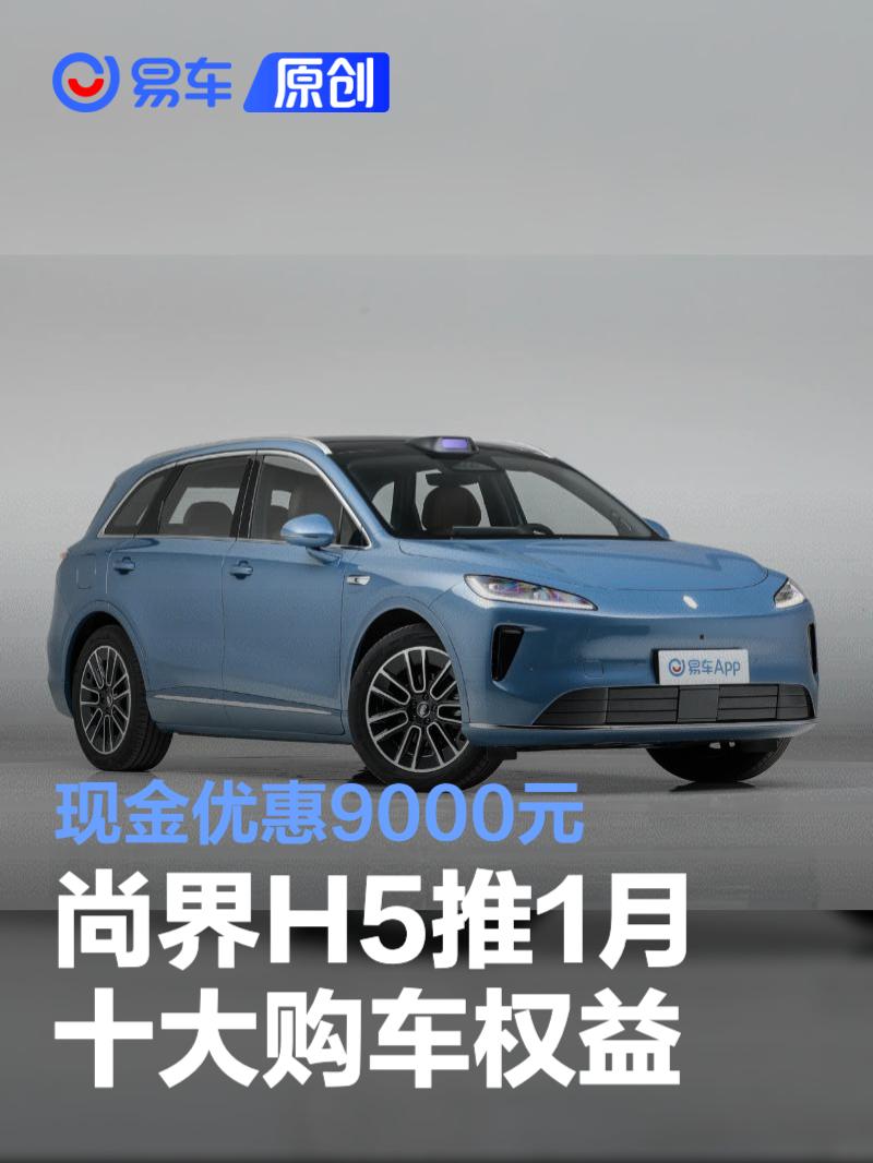 尚界H5推1月十大购车权益 限时现金优惠9000元
