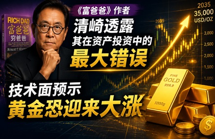 《富爸爸》作者清崎透露其在资产投资中的最大错误 技术面预示黄金恐迎来大涨